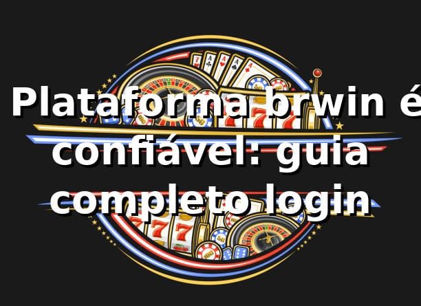 ✅ Plataforma brwin é confiável: guia completo login