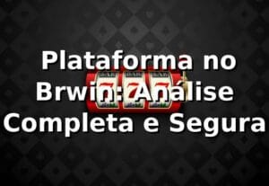 ⭐ Plataforma no Brwin: Análise Completa e Segura