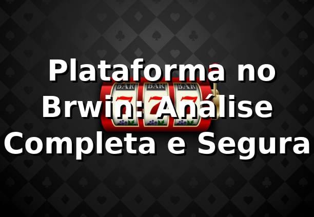 ⭐ Plataforma no Brwin: Análise Completa e Segura